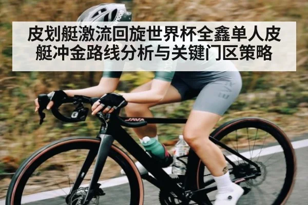 皮划艇激流回旋世界杯全鑫单人皮艇冲金路线分析与关键门区策略