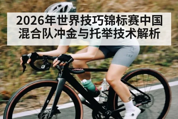 2026年世界技巧锦标赛中国混合队冲金与托举技术解析