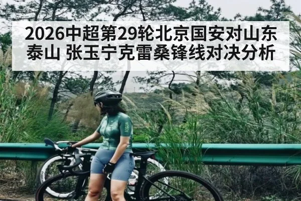 2026中超第29轮北京国安对山东泰山 张玉宁克雷桑锋线对决分析